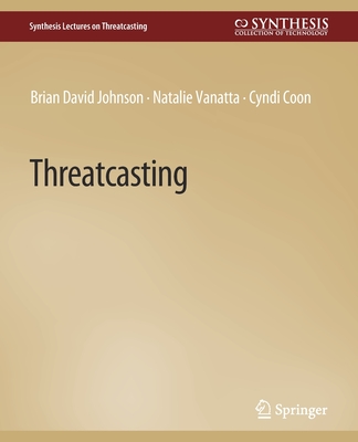 Threatcasting - David Johnson, Brian, and Coon, Cyndi, and Vanatta, Natalie