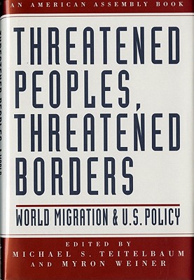 Threatened Peoples, Threatened Borders: World Migration & U.S. Policy - Teitelbaum, Michael, Prof. (Editor), and Weiner, Myron (Editor)