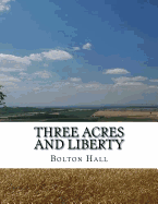 Three Acres and Liberty: The Classic Guide To Getting Back-To-The-Land, Homesteading and Self Sufficiency