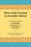 Three Arabic Treatises on Aristole's Rhetoric: The Commentaries of al-Farabi, Avicenna, and Averroes