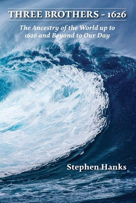 Three Brothers - 1626: The Ancestry of the World up to 1626 and Beyond to Our Day - Hanks, Stephen