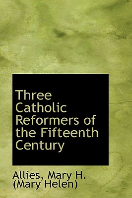 Three Catholic Reformers of the Fifteenth Century - Mary H (Mary Helen), Allies