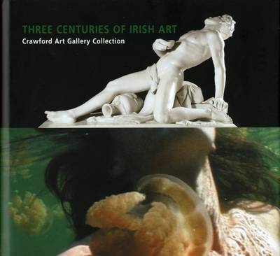 Three Centuries of Irish Art: Crawford Art Gallery Collection - Murray, Peter (Editor)