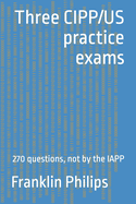 Three CIPP/US practice exams: 270 questions, not by the IAPP