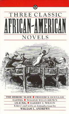 Three Classic African-American Novels: The Heroic Slave; Clotel; Our Nig - Douglass, Frederick, and Wilson, Harriet E, and Brown, William Wells