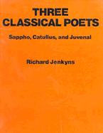 Three Classical Poets: Sappho, Catullus and Juvenal