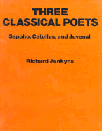 Three Classical Poets: Sappho, Catullus, and Juvenal