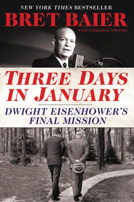 Three Days in January: Dwight Eisenhower's Final Mission - Baier, Bret, and Whitney, Catherine