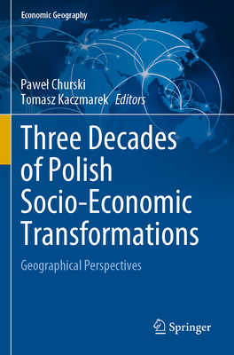 Three Decades of Polish Socio-Economic Transformations: Geographical Perspectives - Churski, Pawel (Editor), and Kaczmarek, Tomasz (Editor)