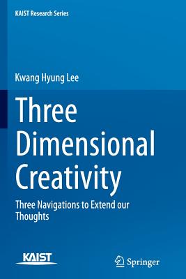 Three Dimensional Creativity: Three Navigations to Extend Our Thoughts - Lee, Kwang Hyung