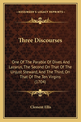 Three Discourses: One of the Parable of Dives and Lazarus, the Second ...