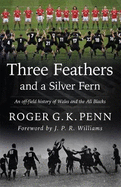 Three Feathers and a Silver Fern - An Off-Field History of the 'Wales-All Blacks Fixtures': An Off-Field History of the 'Wales-All Blacks Fixtures'