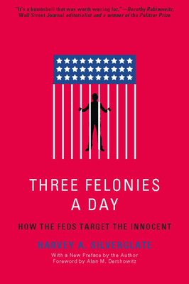 Three Felonies A Day: How the Feds Target the Innocent - Silverglate, Harvey