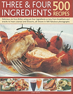 Three & Four Ingredients 500 Recipes: Delicious, No-Fuss Dishes Using Just Four Ingredients or Less, from Breakfasts and Snacks to Main Courses and Desserts, All Shown in 500 Fabulous Photographs