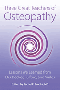 Three Great Teachers of Osteopathy: Lessons We Learned from Drs. Becker, Fulford, and Wales