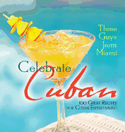 Three Guys from Miami Celebrate Cuban: 100 Great Recipes for Cuban Entertaining