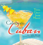 Three Guys from Miami Celebrate Cuban: 100 Great Recipes for Cuban Entertaining - Lindgren, Glenn, and Musibay, Raul, and Castillo, Jorge