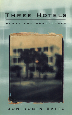 Three Hotels: Plays and Monologues - Baitz, Jon Robin