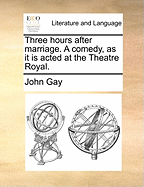 Three Hours After Marriage. a Comedy, as It Is Acted at the Theatre Royal