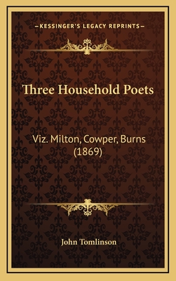 Three Household Poets: Viz. Milton, Cowper, Burns (1869) - Tomlinson, John, Professor