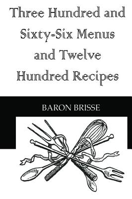 Three Hundred and Sixty-Six Menus and Twelve Hundred Recipes - Brisse, Baron