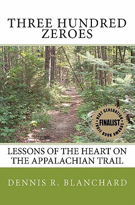 Three Hundred Zeroes: Lessons of the heart on the Appalachian Trail. - Blanchard, Dennis R