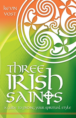 Three Irish Saints: A Guide to Finding Your Spiritual Style - Vost, Kevin