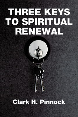 Three Keys to Spiritual Renewal: A Challenge to the Church - Pinnock, Clark H, Ph.D.