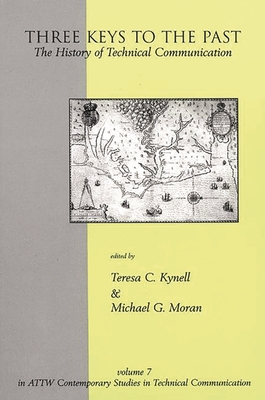 Three Keys to the Past: The History of Technical Communication - Kynell, Teresa C, and Moran, Michael G (Editor)