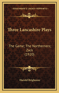 Three Lancashire Plays: The Game; The Northerners; Zack (1920)
