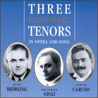 Three Legendary Tenors in Opera and Song - Beniamino Gigli (tenor); Enrico Caruso (tenor); Giuseppe de Luca (bass); Jussi Bjrling (tenor)