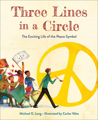 Three Lines in a Circle: The Exciting Life of the Peace Symbol - Long, Michael G