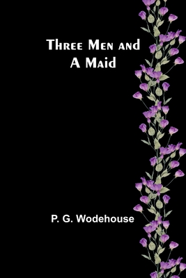 Three Men and a Maid - Wodehouse, P G