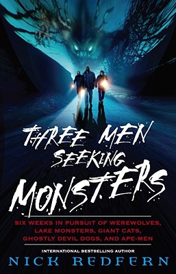 Three Men Seeking Monsters: Six Weeks in Pursuit of Werewolves, Lake Monsters, Giant Cats, Ghostly Devil Dogs, and Ape-Men - Redfern, Nick