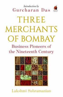 Three Merchants Of Bombay: Business Pioneers of the Nineteenth Century - Lakshmi, Subramanian,