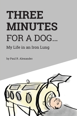 Three Minutes for a Dog: My Life in an Iron Lung - Apn, Norman Depaul Brown, RN (Editor), and Alexander, Paul R