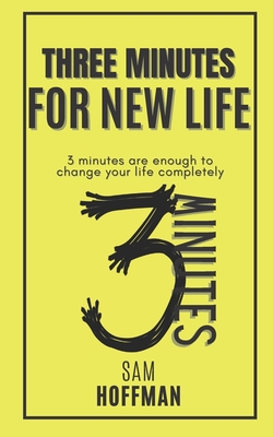 Three minutes for New Life: 3 minutes a enough to change your life completly - Hoffman, Sam