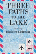 Three Paths to the Lake - Bachmann, Ingeborg, and Gilbert, Mary F (Translated by), and Anderson, Mark (Translated by)