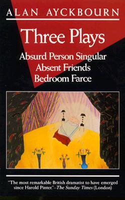 Three Plays: Absurd Person Singular; Absent Friends; Bedroom Farce - Ayckbourn, Alan