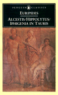 Three Plays: "Alcestis","Hippolytus","Iphigenia in Tauris"