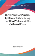 Three Plays for Puritans by Bernard Shaw Being the Third Volume of His Collected Plays