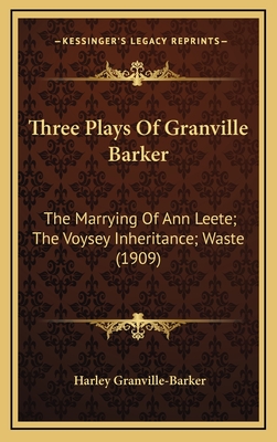 Three Plays of Granville Barker: The Marrying of Ann Leete; The Voysey Inheritance; Waste (1909) - Granville-Barker, Harley