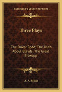 Three Plays: The Dover Road; The Truth about Blayds; The Great Broxopp