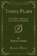 Three Plays: The Fiddler's House the Land Thomas Muskerry (Classic Reprint)