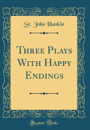 Three Plays with Happy Endings (Classic Reprint)