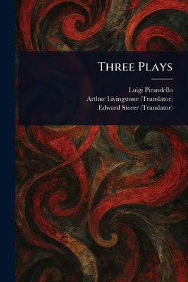 Three Plays - Pirandello, Luigi, and Livingstone, Arthur, and Storer, Edward
