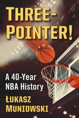 Three-Pointer!: A 40-Year NBA History - Muniowski, Lukasz