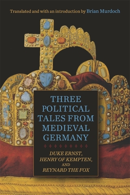 Three Political Tales from Medieval Germany: Duke Ernst, Henry of Kempten, and Reynard the Fox - Murdoch, Brian, Professor (Translated by)