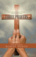 Three Prayers: The Three Most Powerful Prayers That Every Christian Should Be Praying