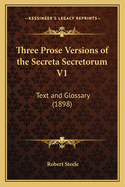 Three Prose Versions of the Secreta Secretorum V1: Text and Glossary (1898)